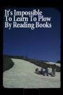 It’s Impossible to Learn to Plow by Reading Books